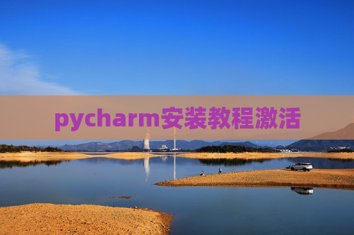pycharm安装教程激活 pycharm安装教程激活